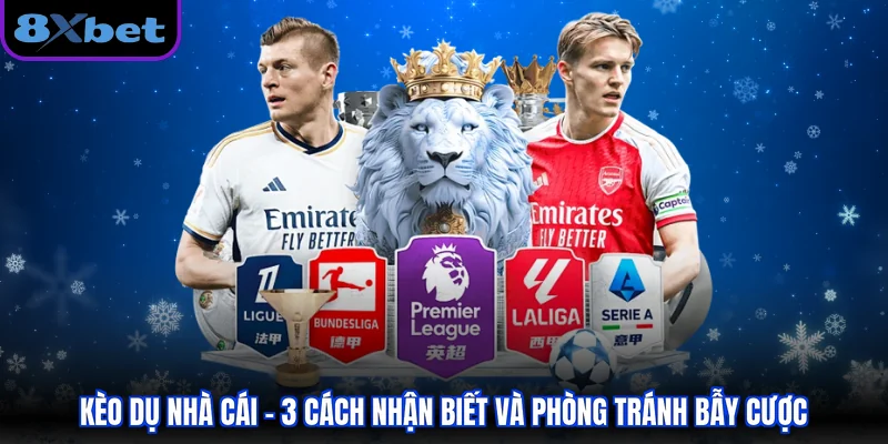 Kèo Dụ Nhà Cái - 3 Cách Nhận Biết Và Phòng Tránh Bẫy Cược